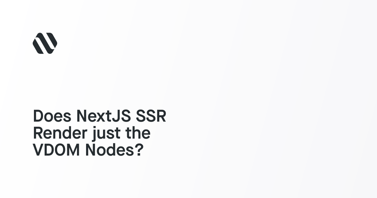 Does NextJS SSR Render just the VDOM Nodes?